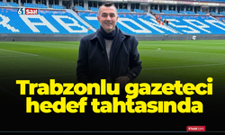 Trabzonlu gazeteci hedef tahtasında