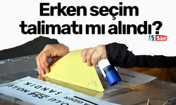 Erken seçim talimatı mı alındı?