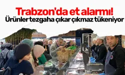 Trabzon'da et alarmı! Ürünler tezgaha çıkar çıkmaz tükeniyor