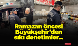 Büyükşehir'den ramazan öncesi sıkı denetim!