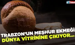 Trabzon'un meşhur ekmeği dünya vitrinine çıkıyor!