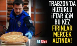 Trabzon'da huzurlu iftar için, bu kez fırınlar mercek altında...