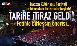 Trabzon'da Kültür Yolu Festivali'nin tarihine itiraz geldi! Fetihle birleşsin önerisi...