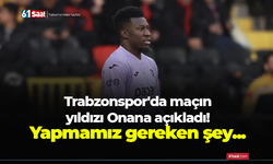 Trabzonspor'da Onana açıkladı! Yapmamız gereken şey...