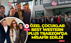 Özel Çocuklar Best Western Plus Trabzon’da misafir edildi