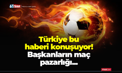 T&uuml;rkiye bu haberi konuşuyor! Başkanların ma&ccedil; pazarlığı...