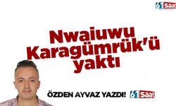 Nwaiuwu Karagümrük'ü yaktı