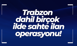 Trabzon dahil birçok ilde sahte ilan operasyonu!