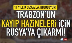 11 yıllık sessizlik bozuluyor! Trabzon’un kayıp hazineleri için Rusya’ya yeni çıkarma...