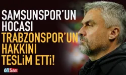 Samsunspor'un hocası, Trabzonspor'un hakkını teslim etti!