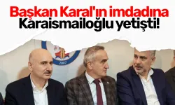Başkan Karal'ın imdadına Karaismailoğlu yetişti!