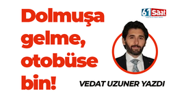 Vedat Uzuner yazdı! Dolmuşa gelme, otobüse bin!