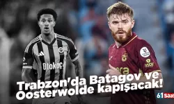 Trabzon'da Batagov ve Oosterwolde kapışacak!