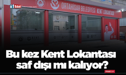 Bu kez Kent Lokantası saf dışı mı kalıyor?