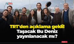 TRT'den açıklama geldi! Taşacak Bu Deniz yayınlanacak mı?