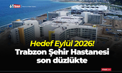 Hedef Eylül 2026! Trabzon Şehir Hastanesi son düzlükte