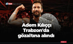 Adem Kılıççı Trabzon'da gözaltına alındı