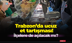 Trabzon’da ucuz et tartışması! İlçelere de açılacak mı?