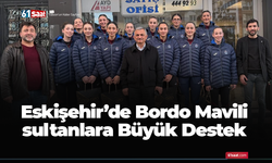 Eskişehir’de Bordo Mavili sultanlara büyük destek!