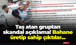 Taş atan gruptan skandal açıklama! Bahane üretip sahip çıktılar...