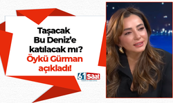 Taşacak Bu Deniz’e katılacak mı? Öykü Gürman açıkladı!