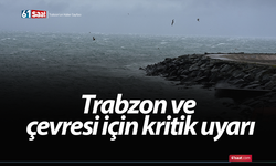 Trabzon ve çevresi için kritik uyarı