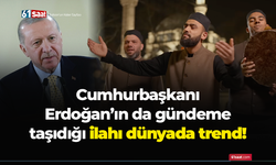 Cumhurbaşkanı Erdoğan’ın da gündeme taşıdığı ilahı dünyada trend!