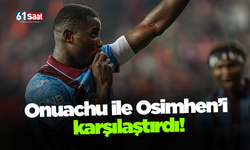 Onuachu ile Osimhen’i karşılaştırdı!