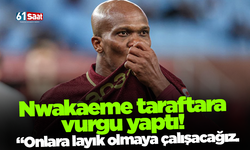 Nwakaeme taraftara vurgu yaptı!  “Onlara layık olmaya çalışacağız.