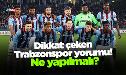 Dikkat çeken Trabzonspor yorumu! Ne yapılmalı?