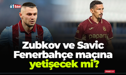 Zubkov ve Savic Fenerbahçe maçına yetişecek mi?