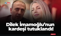 Dilek İmamoğlu’nun  kardeşi tutuklandı!