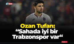 Ozan Tufan: “Sahada iyi bir  Trabzonspor var“