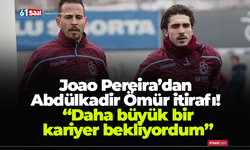 Joao Pereira’dan Abdülkadir Ömür itirafı! “Daha büyük bir kariyer bekliyordum”