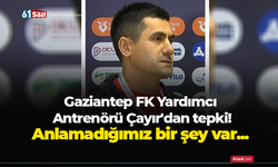 Gaziantep FK Yardımcı Antrenör Çayır'dan tepki! Anlamadığımız bir şey var...