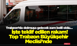 Trabzon’da dolmuşa gelecek zam belli oldu… İşte teklif edilen rakam! Top Trabzon Büyükşehir Meclisi'nde