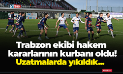Trabzon ekibi hakem kararlarının kurbanı oldu!