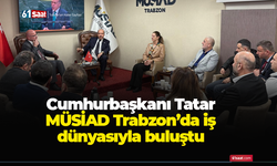 Cumhurbaşkanı Tatar MÜSİAD Trabzon’da iş dünyasıyla buluştu