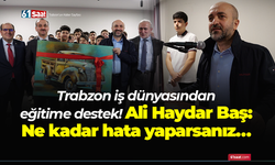 Trabzon iş dünyasından eğitime destek! Ali Haydar Baş: Ne kadar hata yaparsanız…