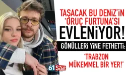 "Taşacak Bu Deniz"in yıldızı evleniyor! Trabzon'a övgü dolu sözler...