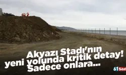 Akyazı Stadı'nın yeni yolunda kritik detay! Sadece onlara...