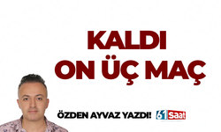 Özden Ayvaz yazdı! KALDI ON ÜÇ MAÇ