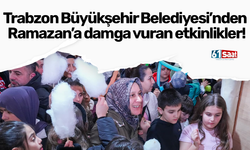 Trabzon Büyükşehir Belediyesi’nden Ramazan’a damga vuran etkinlikler!