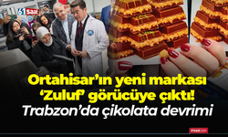 Ortahisar’ın yeni markası ‘Zuluf’ görücüye çıktı! Trabzon’da çikolata devrimi