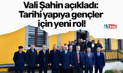 Vali Şahin açıkladı: Tarihi yapıya gençler için yeni rol!