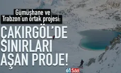 Gümüşhane ve Trabzon’un ortak projesi:  Çakırgöl’de sınırları aşan iş birliği