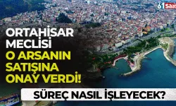 Ortahisar Meclisi, Konaklar mahallesindeki arsanın satışında onay verdi...