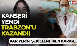 Kanseri yendi Trabzon'u kazandı! Kariyerini şekillendiren karar...