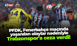 PFDK, Fenerbahçe maçında yaşanılan olaylar nedeniyle Trabzonspor'a ceza verdi!