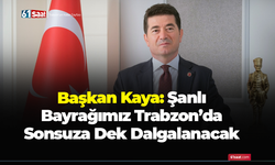 Başkan Kaya açıkladı! Şanlı Bayrağımız Trabzon’da sonsuza dek dalgalanacak